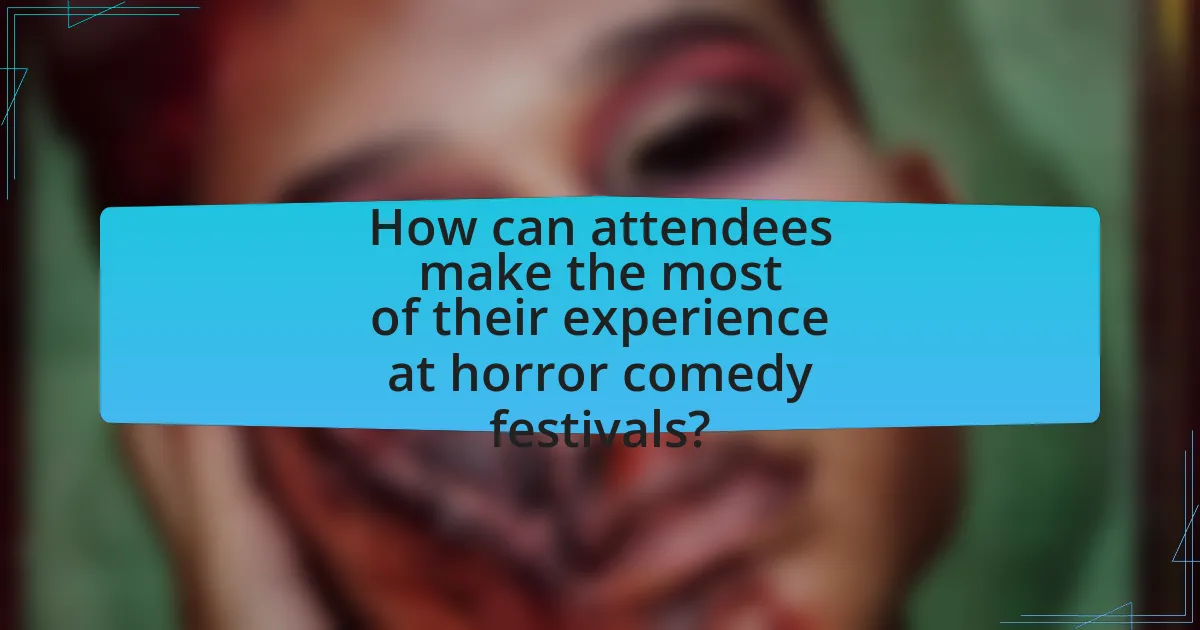 How can attendees make the most of their experience at horror comedy festivals?