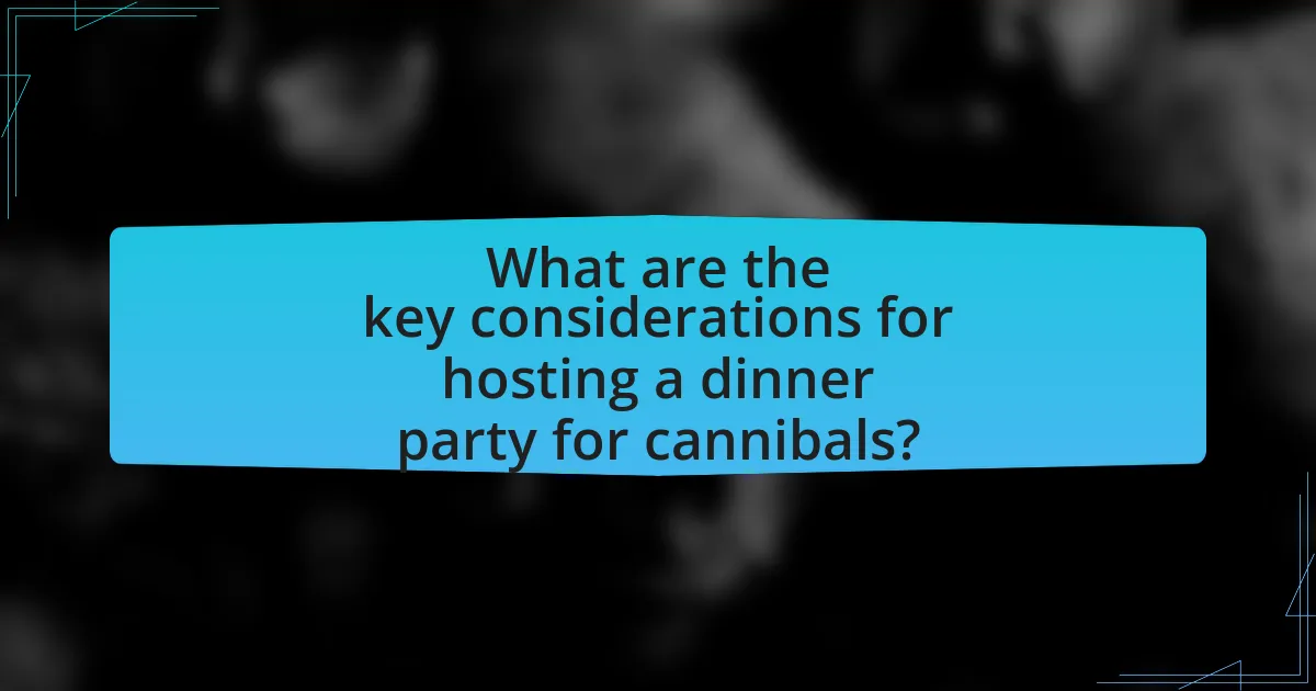 What are the key considerations for hosting a dinner party for cannibals?