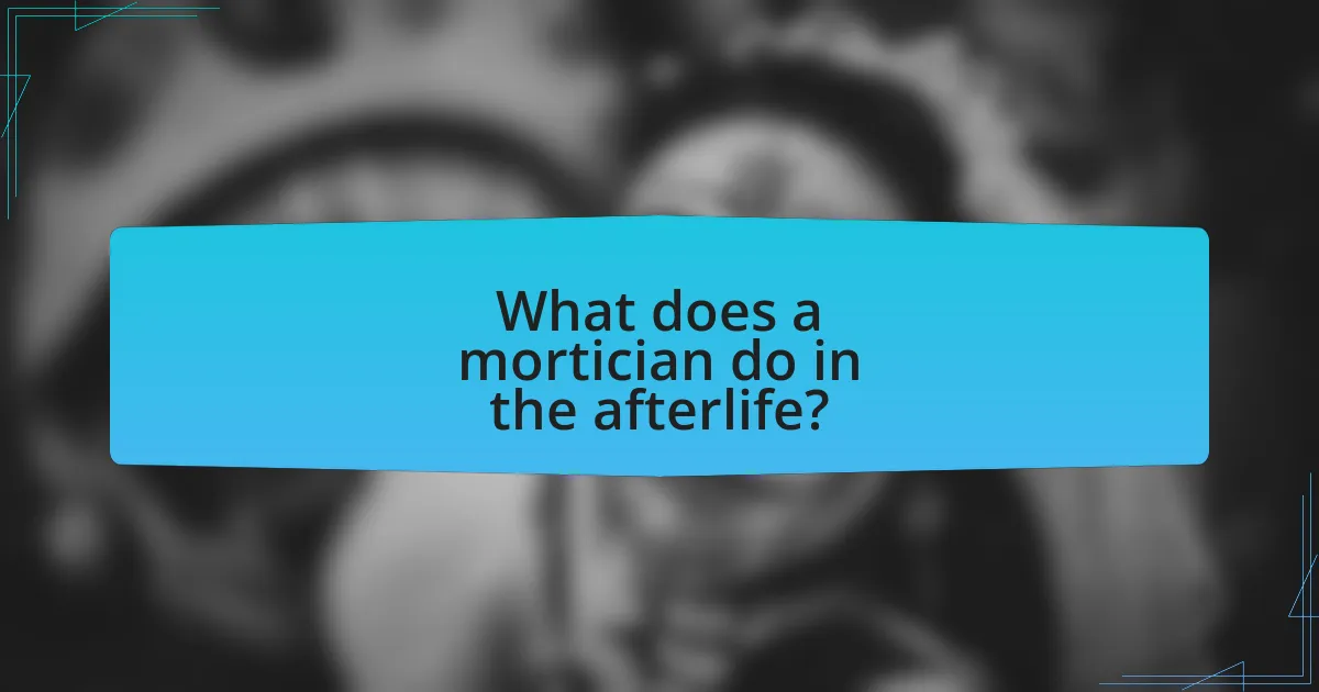 What does a mortician do in the afterlife?