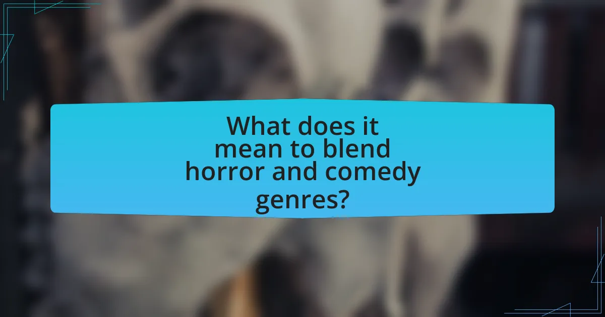 What does it mean to blend horror and comedy genres?