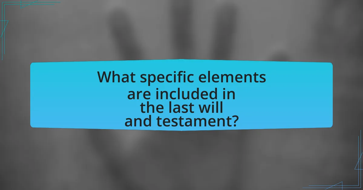 What specific elements are included in the last will and testament?