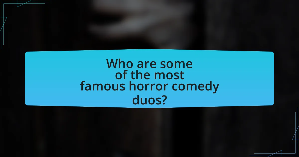 Who are some of the most famous horror comedy duos?